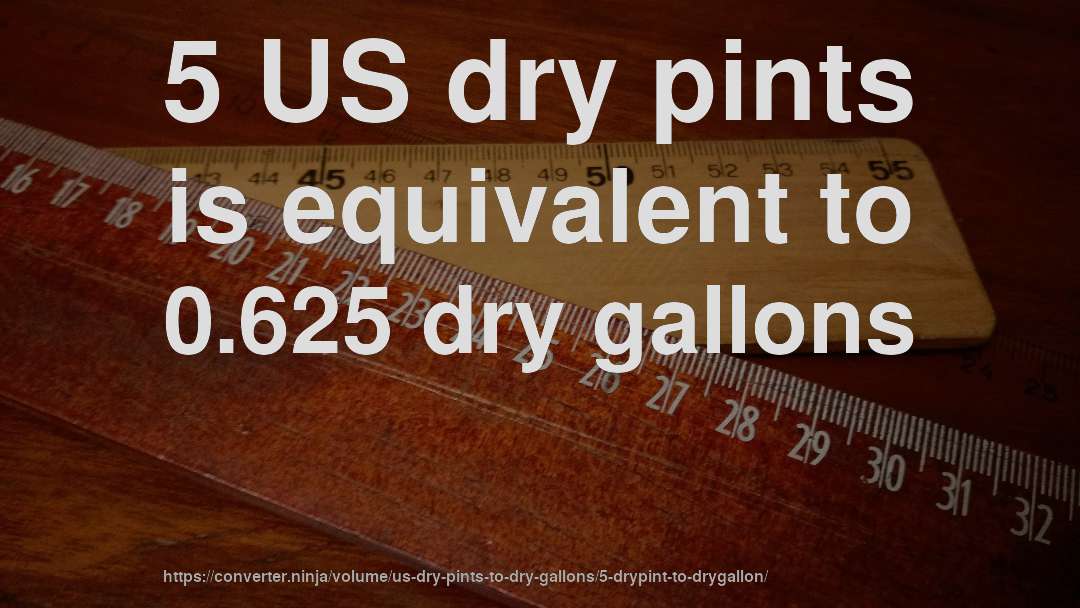5 US dry pints is equivalent to 0.625 dry gallons
