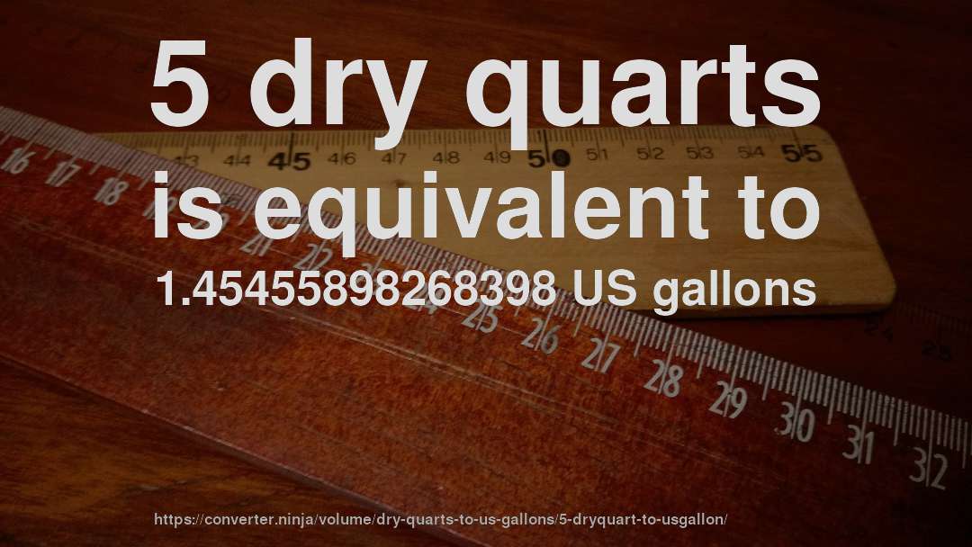 5 dry quarts is equivalent to 1.45455898268398 US gallons