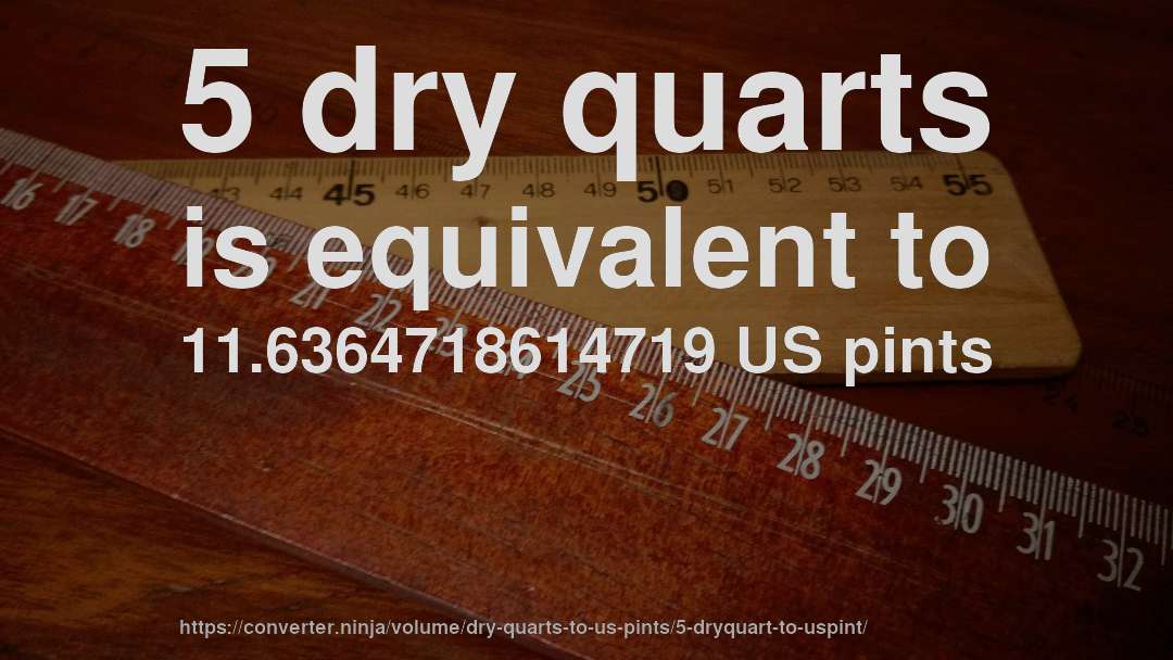 5 dry quarts is equivalent to 11.6364718614719 US pints