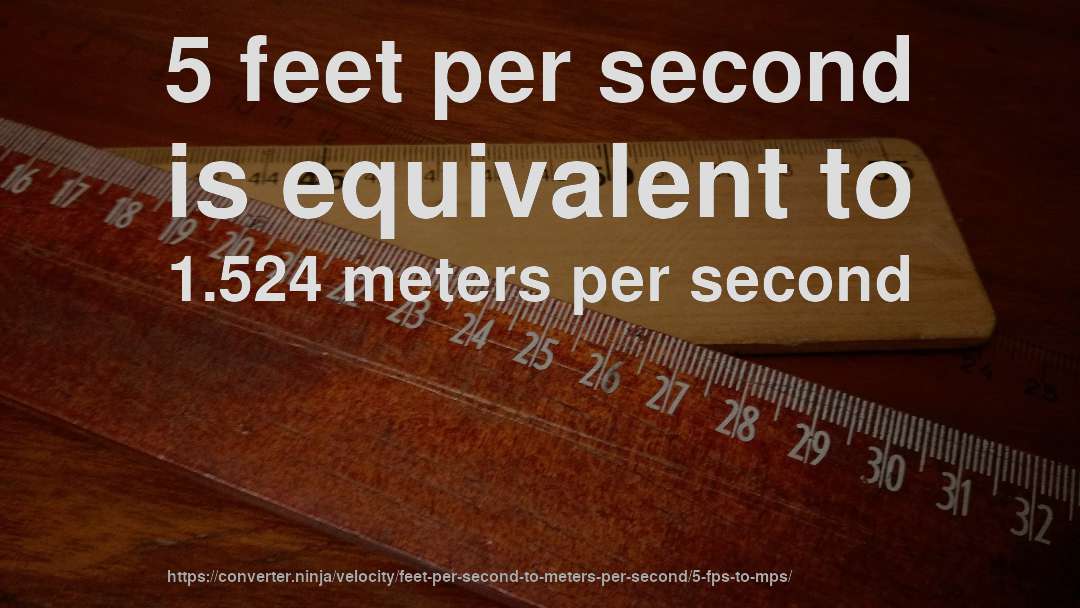 5 feet per second is equivalent to 1.524 meters per second