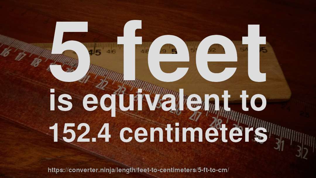 5 feet is equivalent to 152.4 centimeters