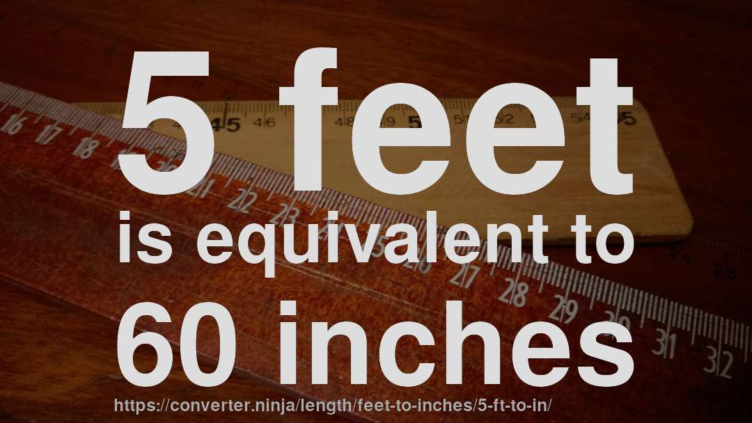 5 feet is equivalent to 60 inches