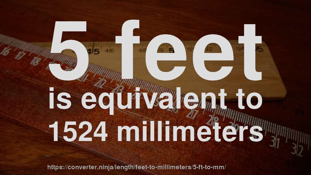 5 feet is equivalent to 1524 millimeters