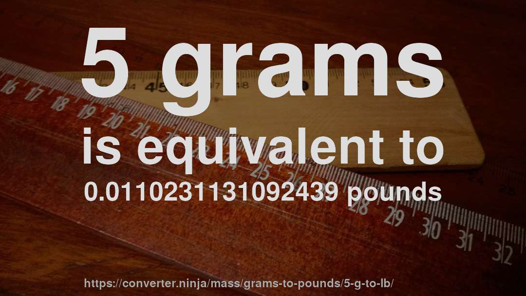 5 grams is equivalent to 0.0110231131092439 pounds