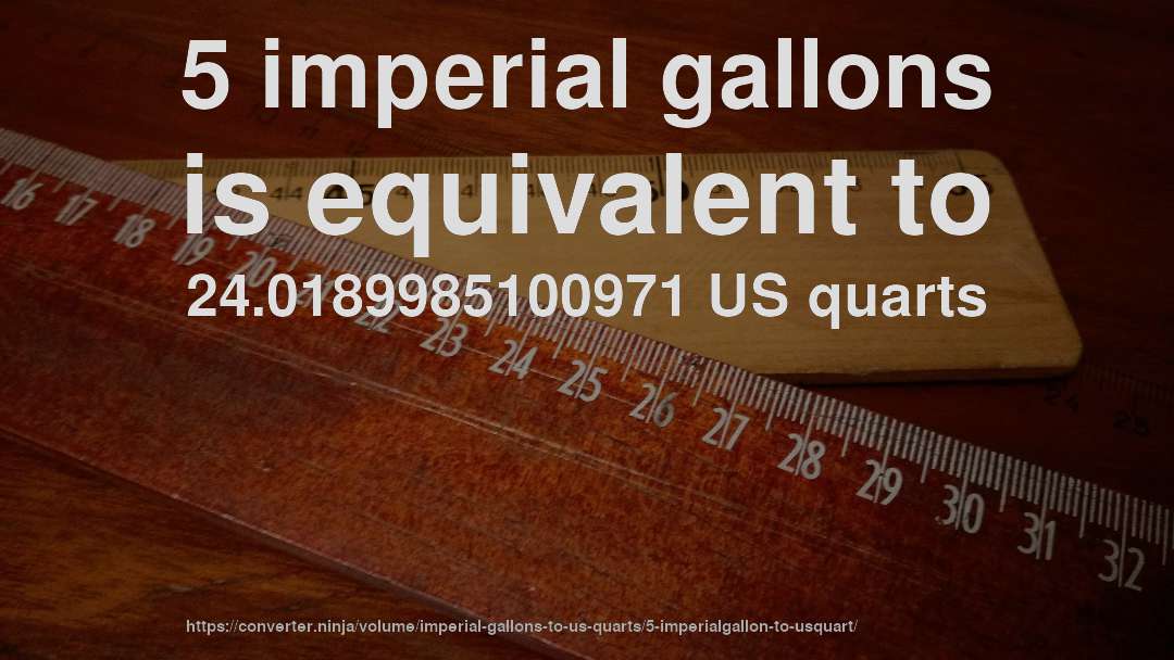 5 imperial gallons is equivalent to 24.0189985100971 US quarts