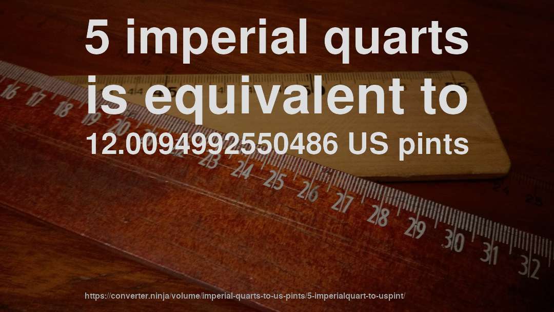 5 imperial quarts is equivalent to 12.0094992550486 US pints