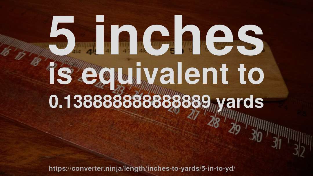 5 inches is equivalent to 0.138888888888889 yards