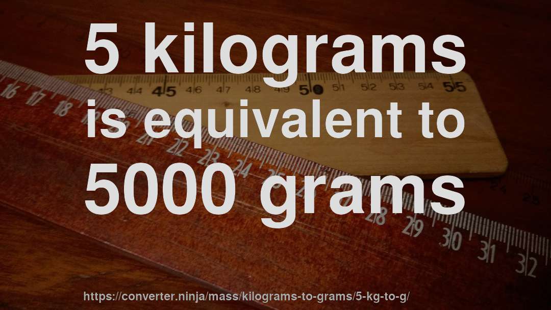 5 kilograms is equivalent to 5000 grams
