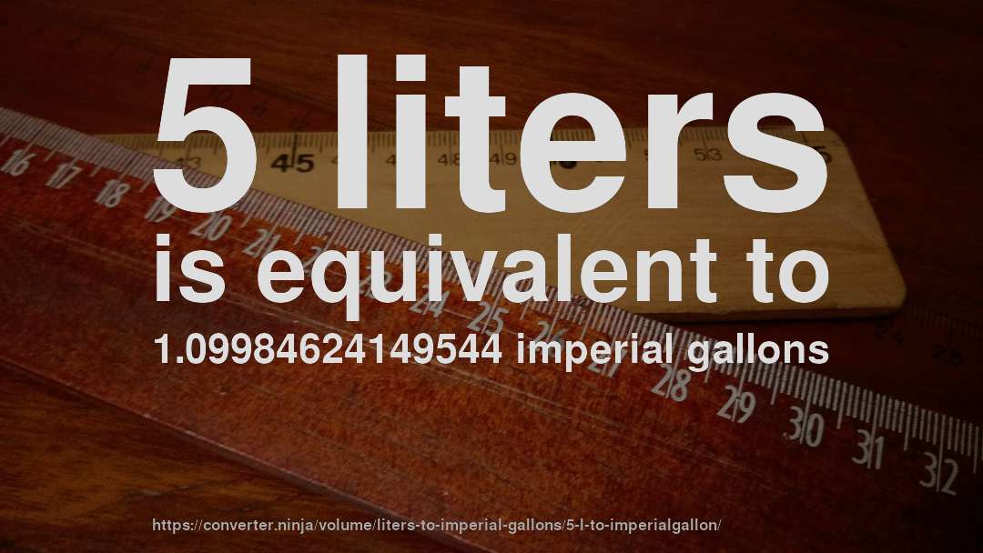 5 liters is equivalent to 1.09984624149544 imperial gallons