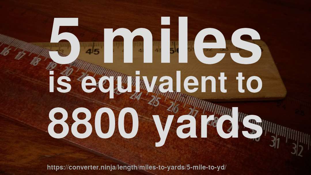 5 miles is equivalent to 8800 yards