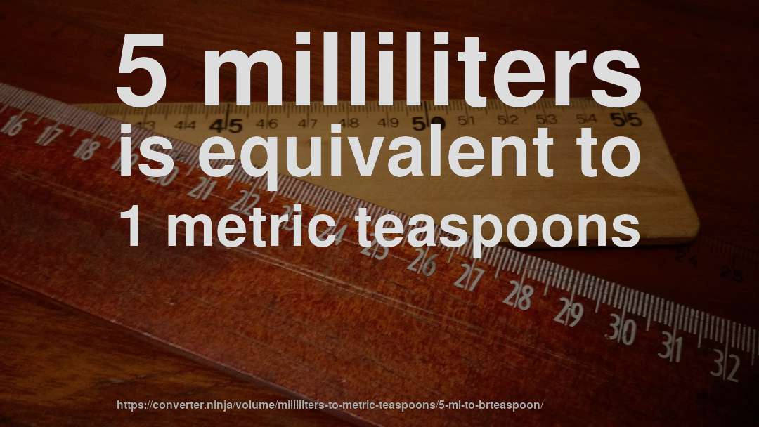 5 milliliters is equivalent to 1 metric teaspoons