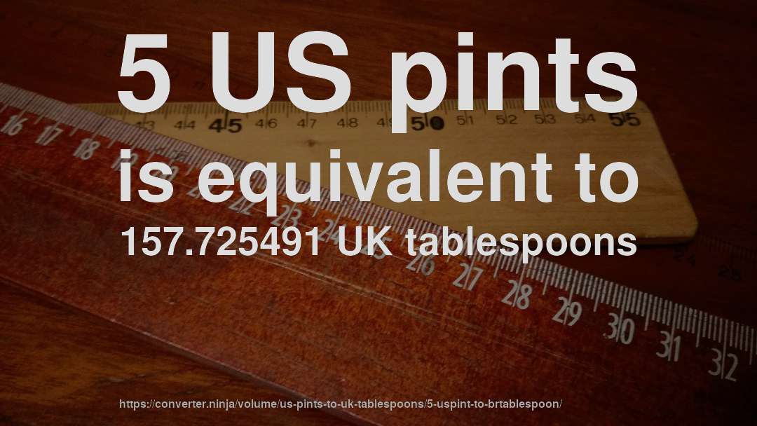 5 US pints is equivalent to 157.725491 UK tablespoons