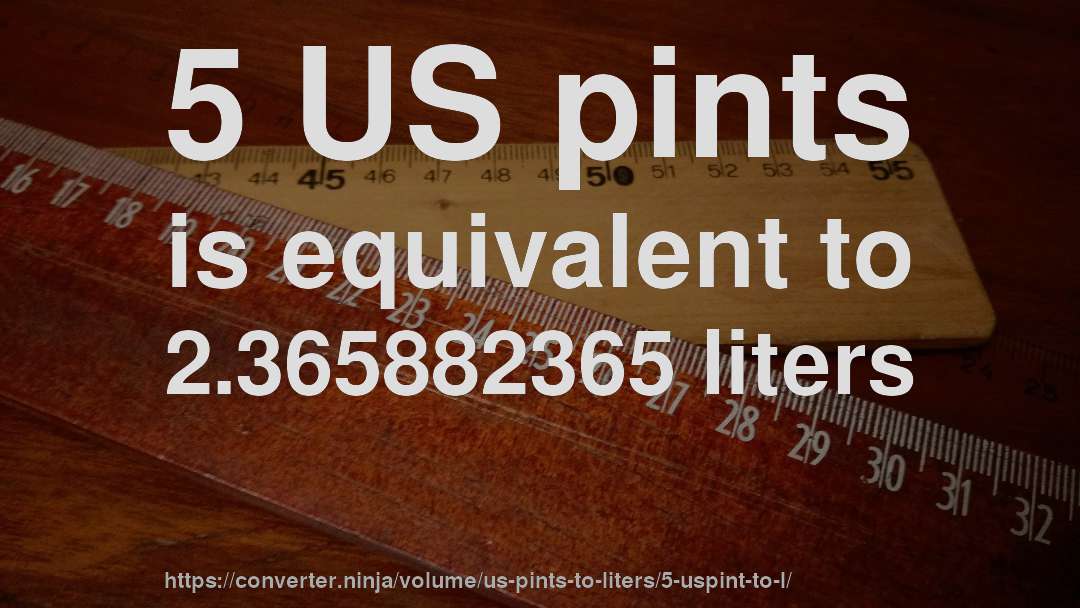 5 US pints is equivalent to 2.365882365 liters