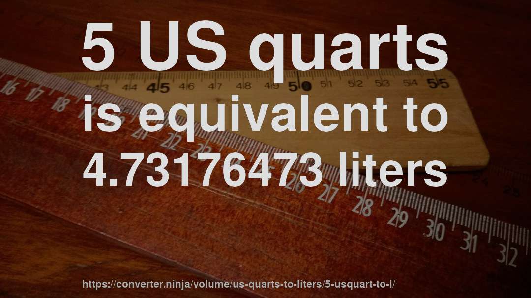 5 US quarts is equivalent to 4.73176473 liters