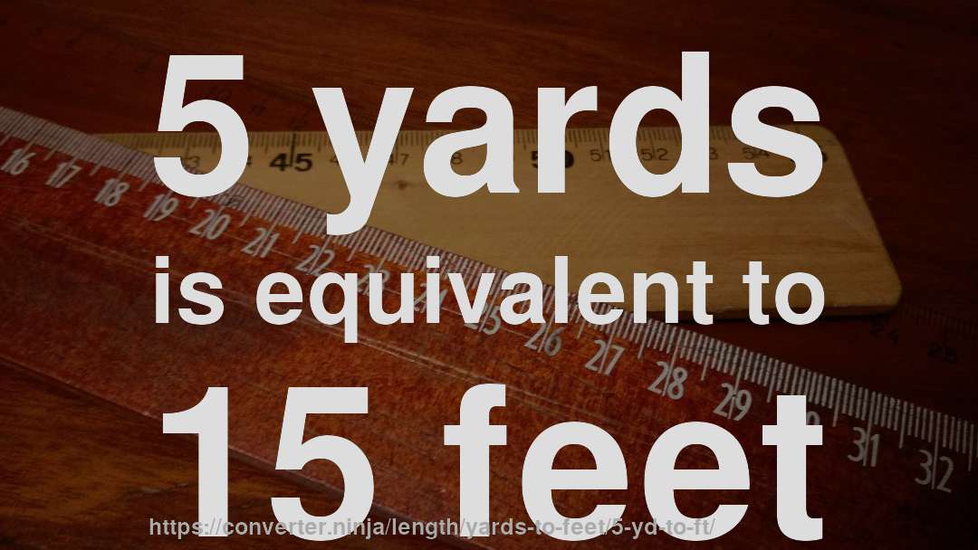 5 yards is equivalent to 15 feet
