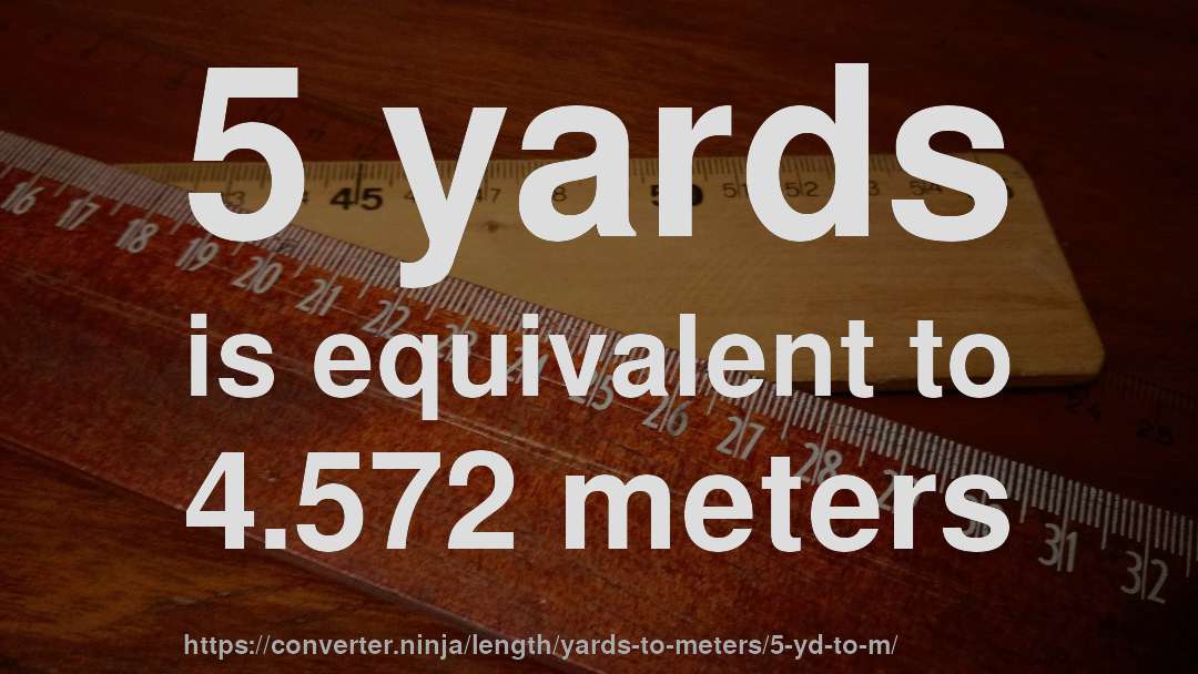 5 yards is equivalent to 4.572 meters