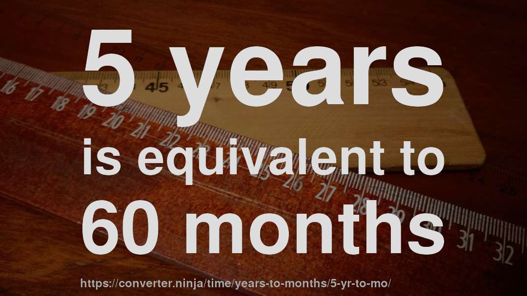 5 years is equivalent to 60 months