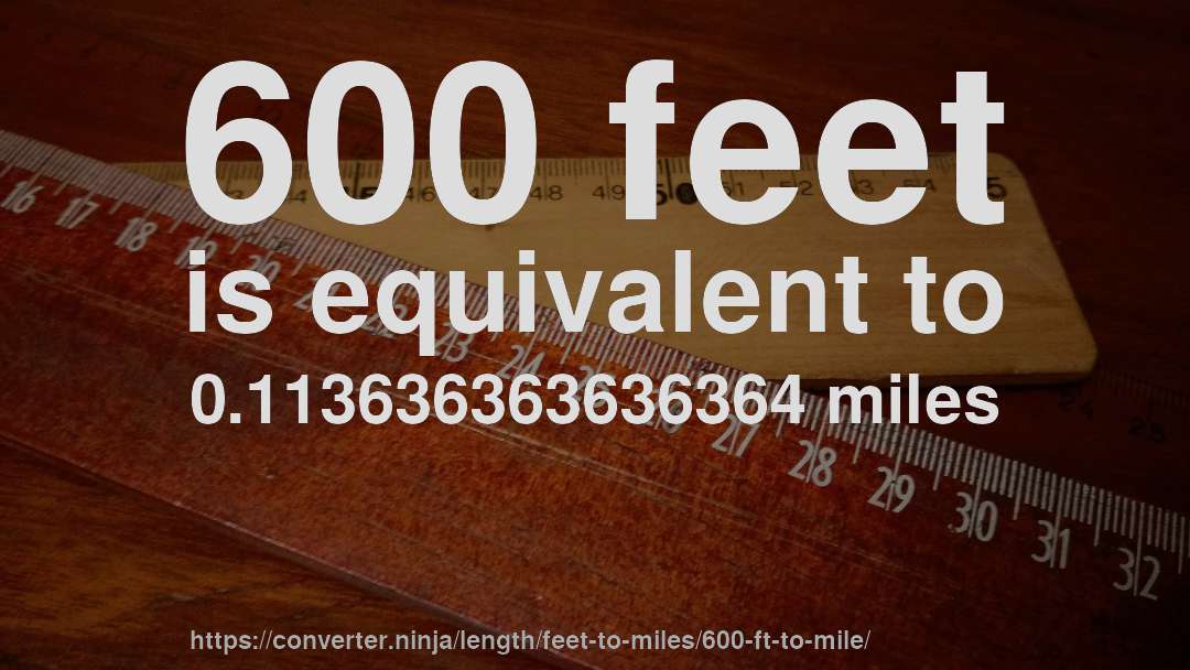 600 feet is equivalent to 0.113636363636364 miles