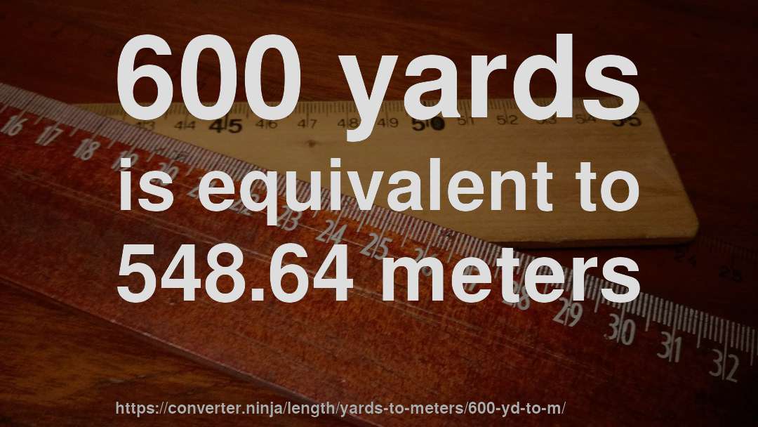 600 yards is equivalent to 548.64 meters