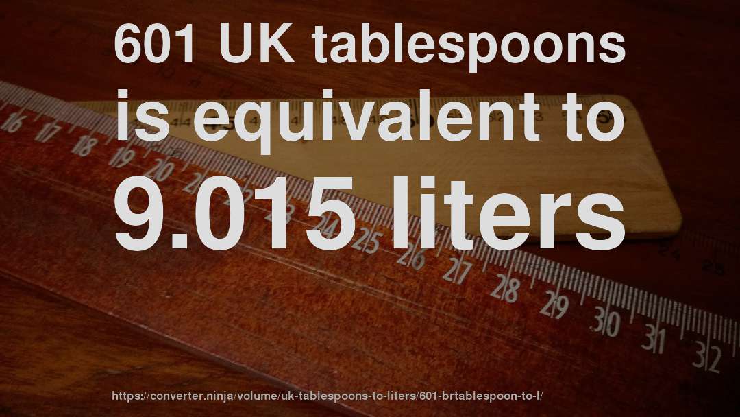 601 UK tablespoons is equivalent to 9.015 liters