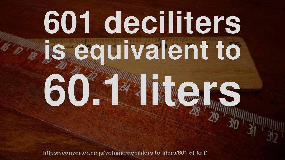 601 deciliters is equivalent to 60.1 liters