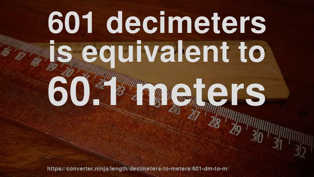 601 decimeters is equivalent to 60.1 meters