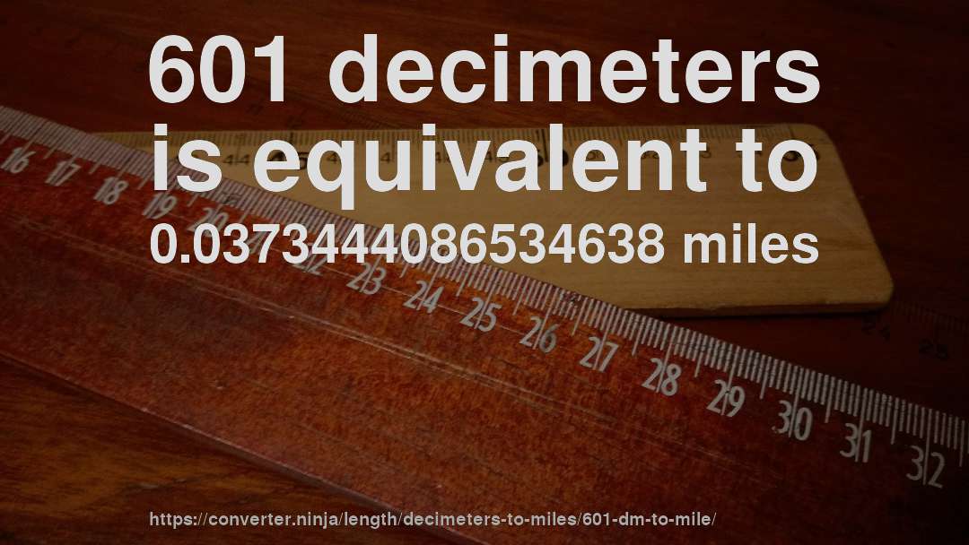 601 decimeters is equivalent to 0.0373444086534638 miles