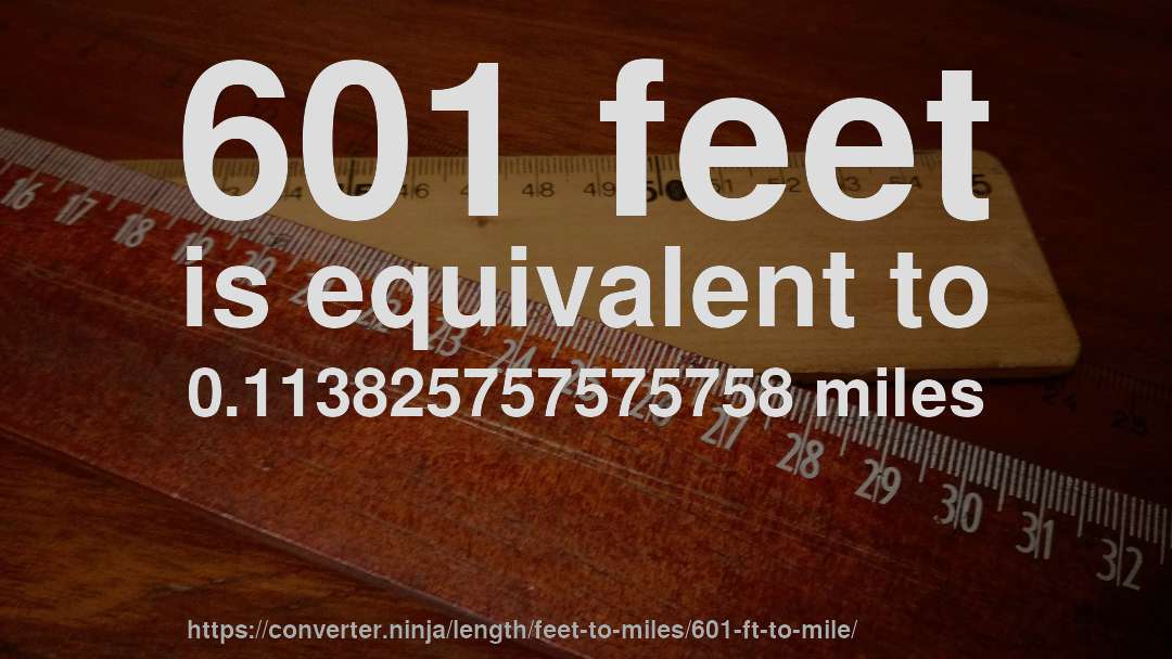 601 feet is equivalent to 0.113825757575758 miles