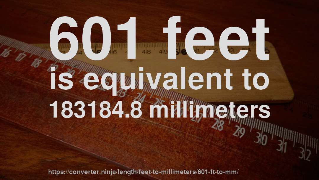 601 feet is equivalent to 183184.8 millimeters