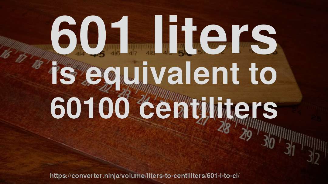 601 liters is equivalent to 60100 centiliters