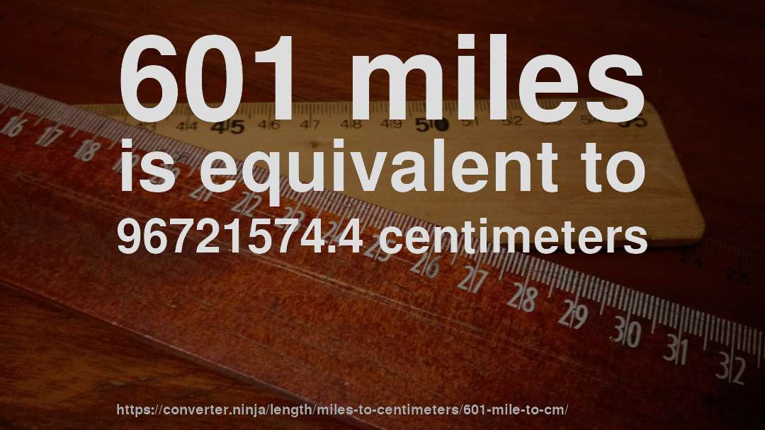 601 miles is equivalent to 96721574.4 centimeters