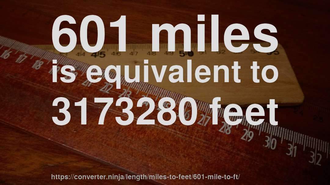 601 miles is equivalent to 3173280 feet