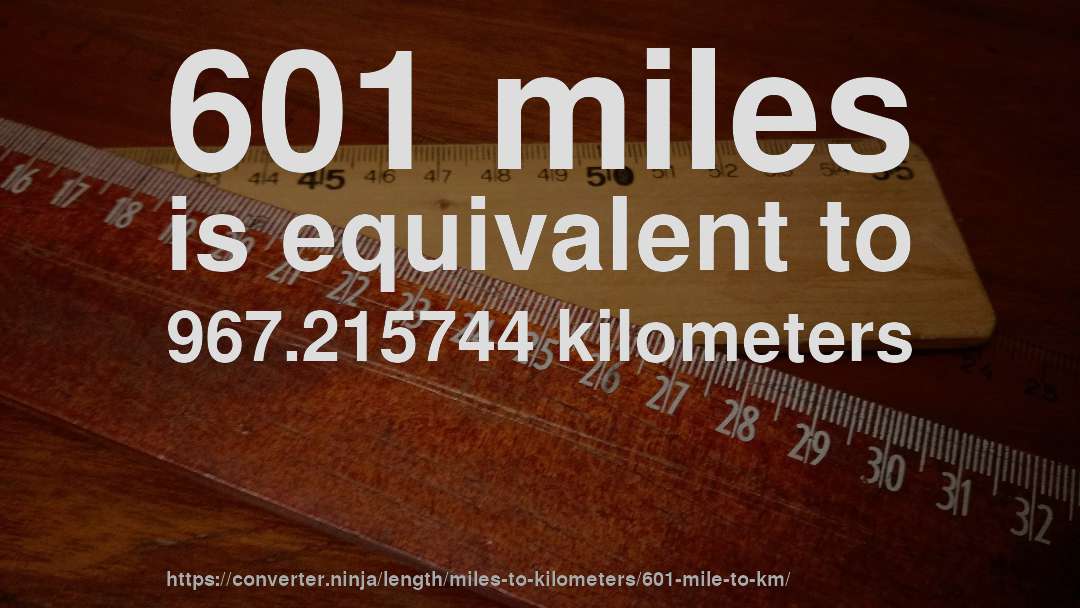 601 miles is equivalent to 967.215744 kilometers