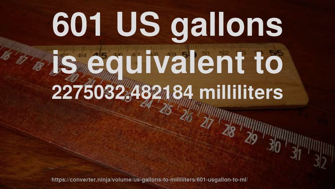 601 US gallons is equivalent to 2275032.482184 milliliters