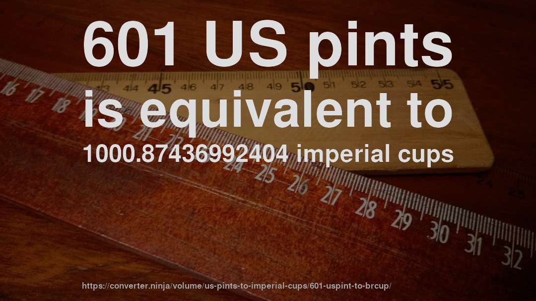 601 US pints is equivalent to 1000.87436992404 imperial cups