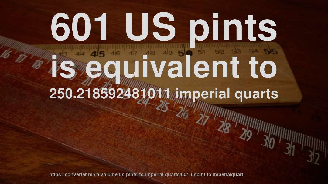 601 US pints is equivalent to 250.218592481011 imperial quarts