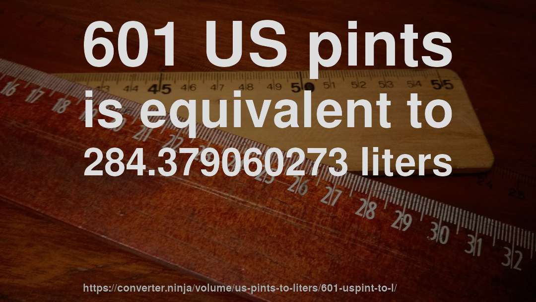 601 US pints is equivalent to 284.379060273 liters