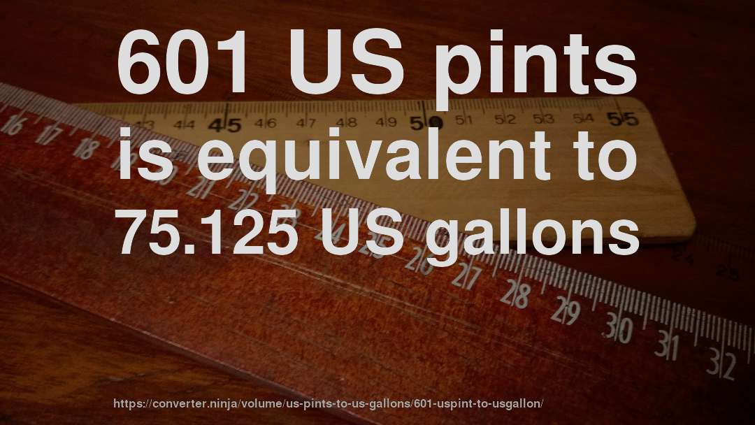 601 US pints is equivalent to 75.125 US gallons