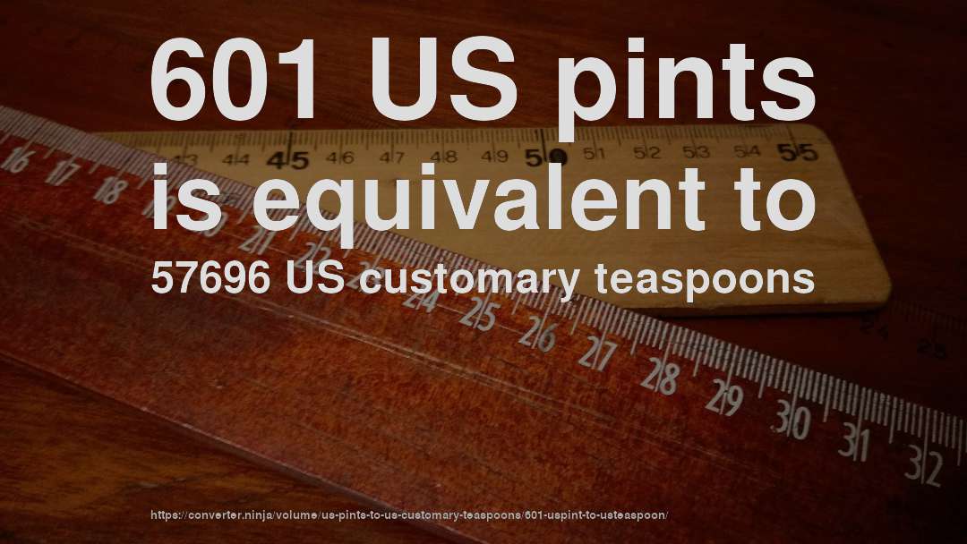 601 US pints is equivalent to 57696 US customary teaspoons