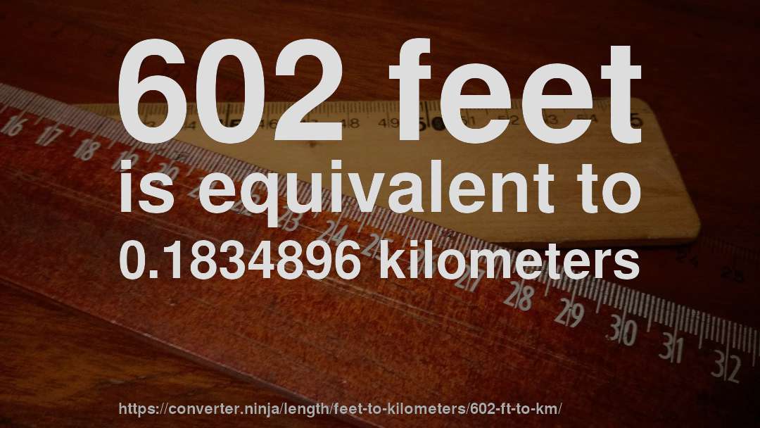 602 feet is equivalent to 0.1834896 kilometers