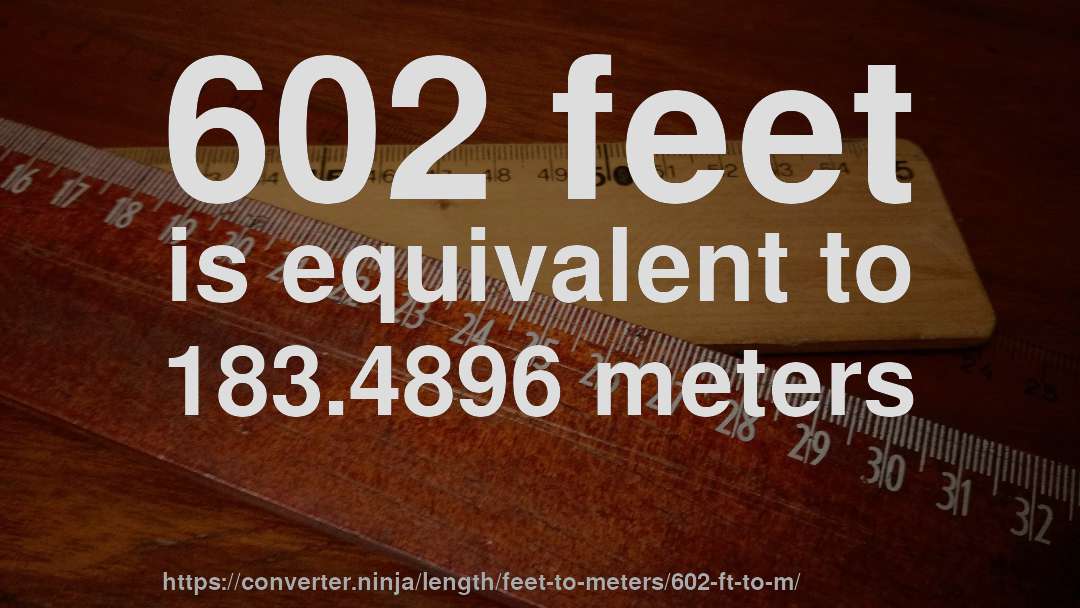 602 feet is equivalent to 183.4896 meters
