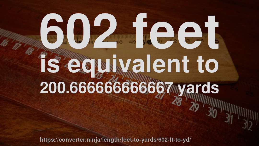 602 feet is equivalent to 200.666666666667 yards