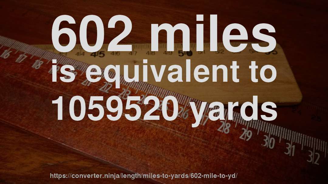 602 miles is equivalent to 1059520 yards