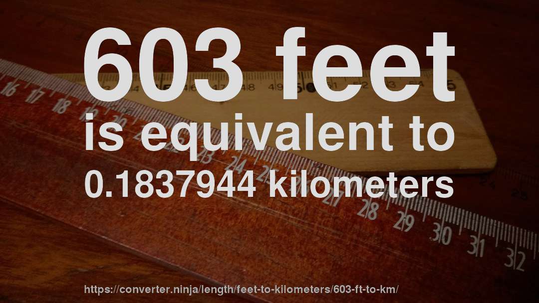 603 feet is equivalent to 0.1837944 kilometers
