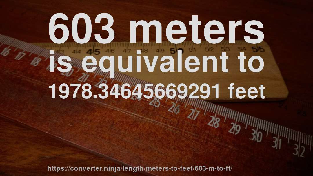 603 meters is equivalent to 1978.34645669291 feet