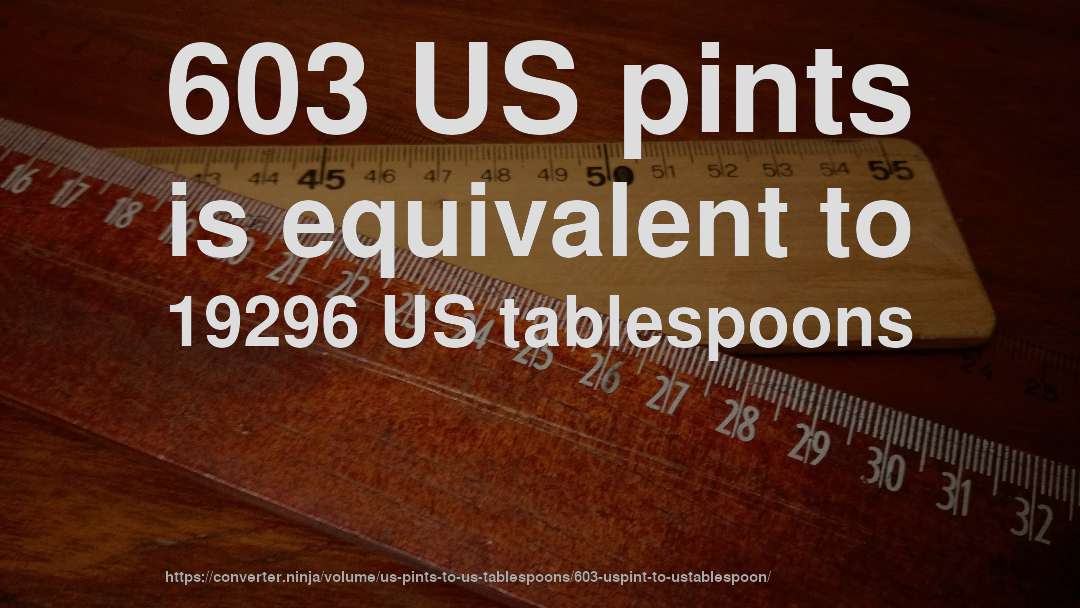 603 US pints is equivalent to 19296 US tablespoons