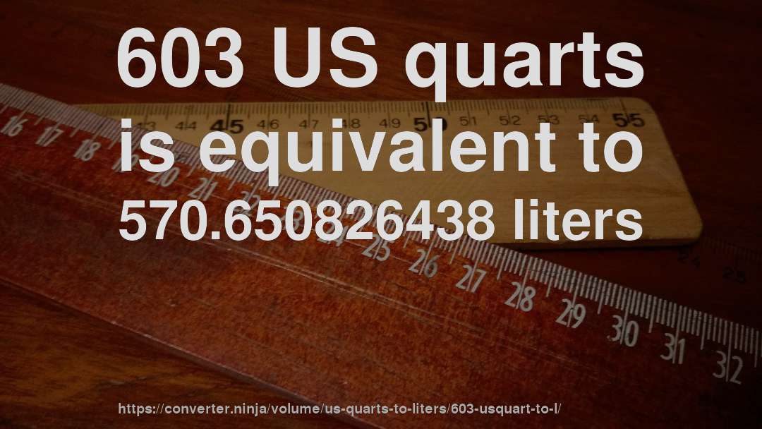 603 US quarts is equivalent to 570.650826438 liters