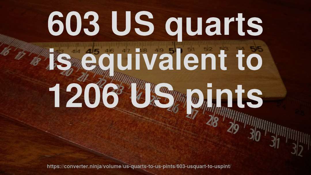 603 US quarts is equivalent to 1206 US pints