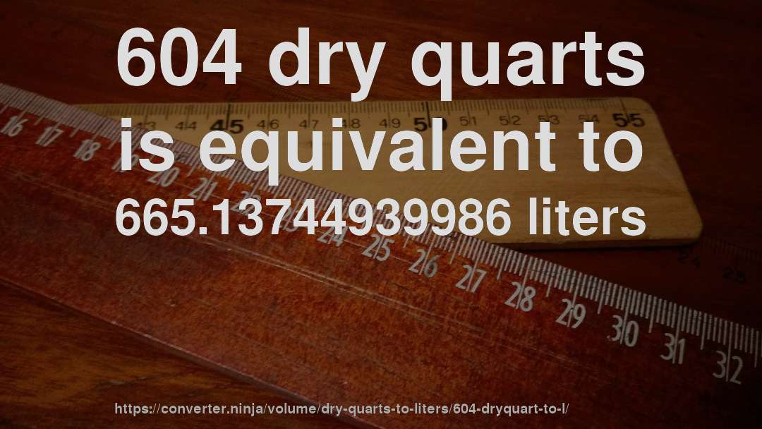 604 dry quarts is equivalent to 665.13744939986 liters
