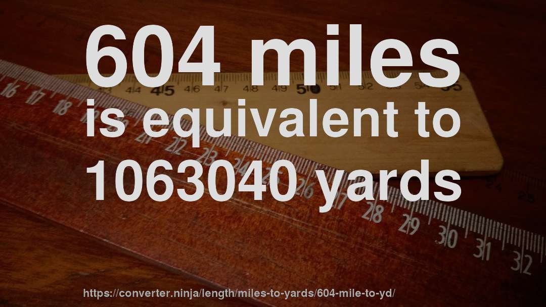 604 miles is equivalent to 1063040 yards